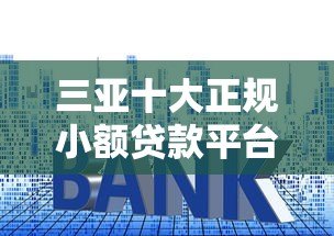 三亚十大正规小额贷款平台排名及申请攻略 三亚十大正规小额贷款平台排名及申请攻略
