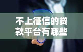 不上征信的贷款平台有哪些?真实解析与避坑指南 不上征信的贷款平台有哪些?真实解析与避坑指南