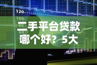 二手平台贷款哪个好?5大平台对比与靠谱推荐 二手平台贷款哪个好?5大平台对比与靠谱推荐