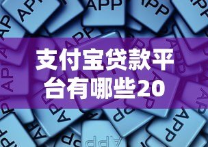 支付宝贷款平台有哪些2023?这些正规渠道别错过 支付宝贷款平台有哪些2023?这些正规渠道别错过