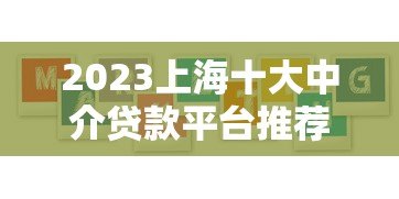 2023上海十大中介贷款平台推荐:正规机构对比及申请攻略 2023上海十大中介贷款平台推荐:正规机构对比及申请攻略