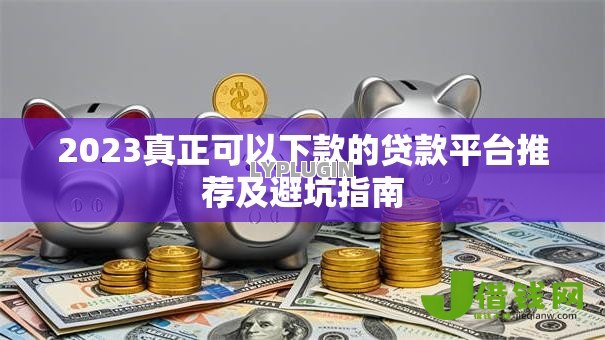 2023真正可以下款的贷款平台推荐及避坑指南