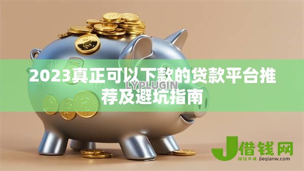 2023真正可以下款的贷款平台推荐及避坑指南