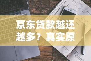 京东贷款越还越多？真实原因及应对方案