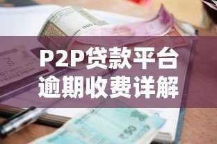 P2P贷款平台逾期收费详解：借款人必知的避坑指南