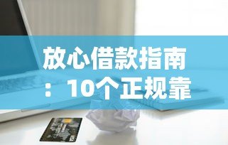放心借款指南:10个正规靠谱的贷款平台推荐 放心借款指南:10个正规靠谱的贷款平台推荐
