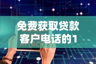 免费获取贷款客户电话的10大渠道与避坑指南 免费获取贷款客户电话的10大渠道与避坑指南