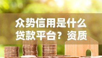 众势信用是什么贷款平台?资质与产品全解析 众势信用是什么贷款平台?资质与产品全解析