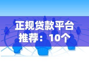 正规贷款平台推荐:10个靠谱借钱渠道实测解析 正规贷款平台推荐:10个靠谱借钱渠道实测解析