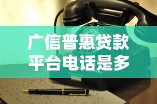 广信普惠贷款平台电话是多少?官方客服热线及办理指南 广信普惠贷款平台电话是多少?官方客服热线及办理指南