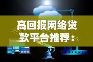 高回报网络贷款平台推荐:安全与收益如何兼得? 高回报网络贷款平台推荐:安全与收益如何兼得?
