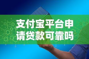 支付宝平台申请贷款可靠吗?安全使用全解析 支付宝平台申请贷款可靠吗?安全使用全解析
