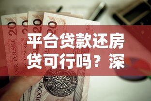 平台贷款还房贷可行吗?深度解析风险与注意事项 平台贷款还房贷可行吗?深度解析风险与注意事项