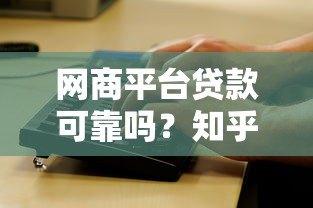 网商平台贷款可靠吗?知乎用户最关心的10个问题解析 网商平台贷款可靠吗?知乎用户最关心的10个问题解析
