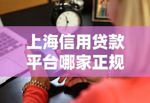 上海信用贷款平台哪家正规靠谱?这5家值得推荐 上海信用贷款平台哪家正规靠谱?这5家值得推荐