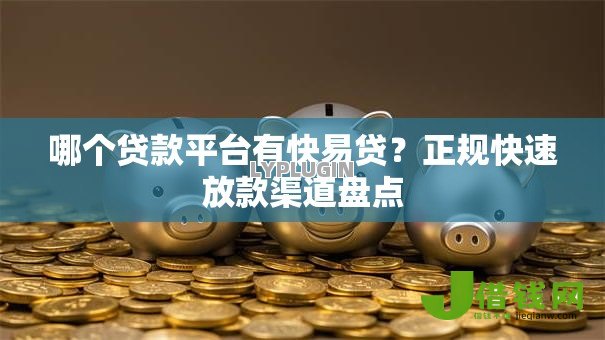 哪个贷款平台有快易贷？正规快速放款渠道盘点