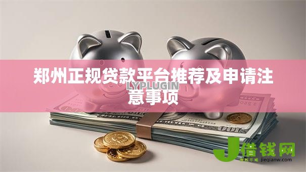 郑州正规贷款平台推荐及申请注意事项 郑州正规贷款平台推荐及申请注意事项