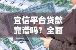 宜信平台贷款靠谱吗?全面解析申请流程与产品特点 宜信平台贷款靠谱吗?全面解析申请流程与产品特点