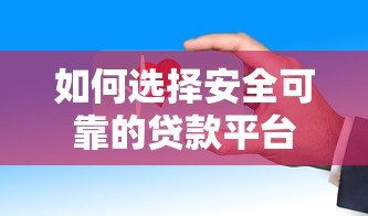 如何选择安全可靠的贷款平台?这些避坑指南请收好 如何选择安全可靠的贷款平台?这些避坑指南请收好