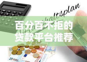 百分百不拒的贷款平台推荐:快速下款攻略与避坑指南 百分百不拒的贷款平台推荐:快速下款攻略与避坑指南