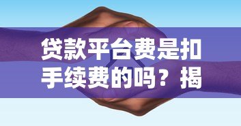 贷款平台费是扣手续费的吗?揭秘隐藏收费的避坑指南 贷款平台费是扣手续费的吗?揭秘隐藏收费的避坑指南