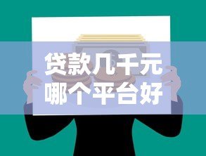 贷款几千元哪个平台好？2023正规小额贷款平台推荐