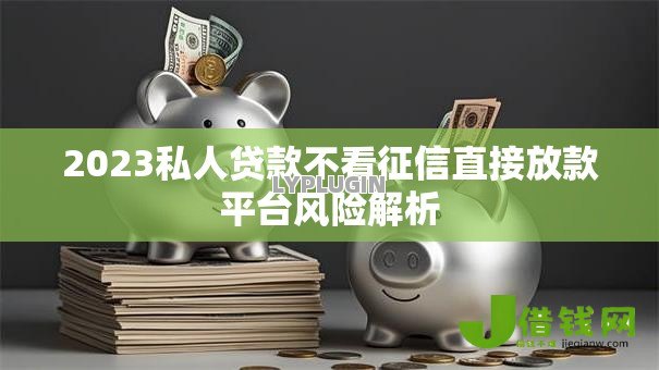 2023私人贷款不看征信直接放款平台风险解析