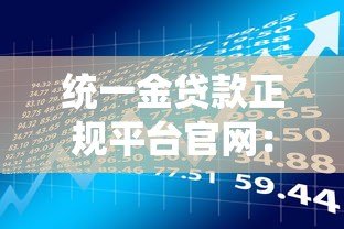 统一金贷款正规平台官网:正规贷款产品一站式申请指南 统一金贷款正规平台官网:正规贷款产品一站式申请指南