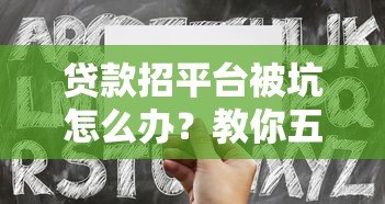 贷款招平台被坑怎么办?教你五招避坑维权技巧 贷款招平台被坑怎么办?教你五招避坑维权技巧