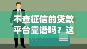 不查征信的贷款平台靠谱吗?这些风险你必须知道 不查征信的贷款平台靠谱吗?这些风险你必须知道