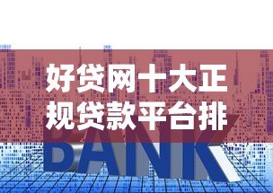 好贷网十大正规贷款平台排名(2023最新推荐) 好贷网十大正规贷款平台排名(2023最新推荐)