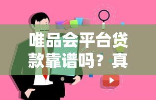 唯品会平台贷款靠谱吗?真实用户经验与深度解析 唯品会平台贷款靠谱吗?真实用户经验与深度解析