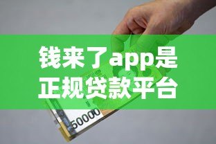 钱来了app是正规贷款平台吗?深度解析其资质、利率与用户评价 钱来了app是正规贷款平台吗?深度解析其资质、利率与用户评价