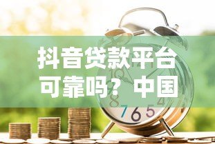 抖音贷款平台可靠吗?中国光大银行贷款产品深度解析 抖音贷款平台可靠吗?中国光大银行贷款产品深度解析