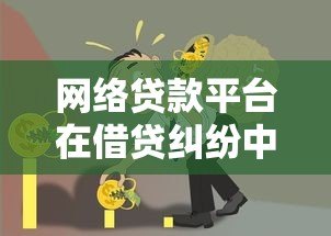 网络贷款平台在借贷纠纷中需承担哪些责任？