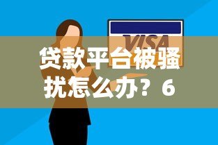 贷款平台被骚扰怎么办？6个实用技巧帮你解决困扰
