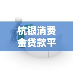 杭银消费金贷款平台怎么样?真实用户评价+优缺点解析 杭银消费金贷款平台怎么样?真实用户评价+优缺点解析