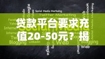贷款平台要求充值20-50元?揭秘常见骗局与防范技巧 贷款平台要求充值20-50元?揭秘常见骗局与防范技巧
