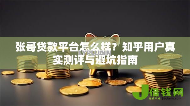 张哥贷款平台怎么样?知乎用户真实测评与避坑指南 张哥贷款平台怎么样?知乎用户真实测评与避坑指南