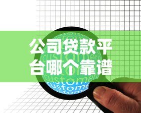 公司贷款平台哪个靠谱？10家正规企业融资渠道推荐