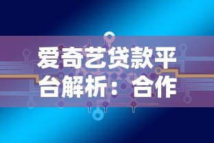 爱奇艺贷款平台解析:合作机构、产品特点及用户反馈全知道 爱奇艺贷款平台解析:合作机构、产品特点及用户反馈全知道
