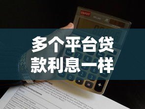 多个平台贷款利息一样吗?对比不同渠道真实利率差异 多个平台贷款利息一样吗?对比不同渠道真实利率差异