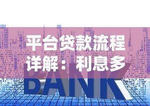 平台贷款流程详解:利息多少?手把手教你申请 平台贷款流程详解:利息多少?手把手教你申请