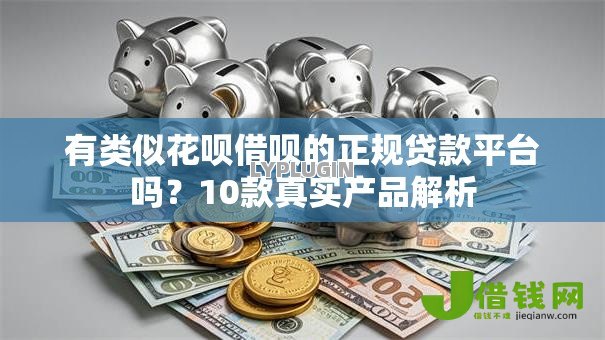 有类似花呗借呗的正规贷款平台吗?10款真实产品解析 有类似花呗借呗的正规贷款平台吗?10款真实产品解析