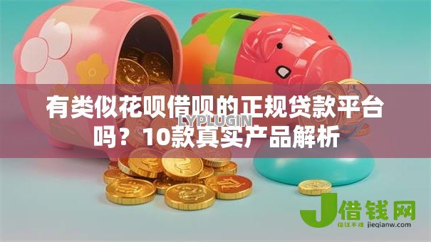 有类似花呗借呗的正规贷款平台吗?10款真实产品解析 有类似花呗借呗的正规贷款平台吗?10款真实产品解析