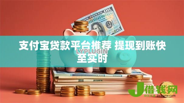 支付宝贷款平台推荐 提现到账快至实时 支付宝贷款平台推荐 提现到账快至实时