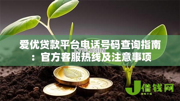 爱优贷款平台电话号码查询指南：官方客服热线及注意事项