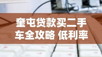 奎屯贷款买二手车全攻略 低利率平台选择技巧 奎屯贷款买二手车全攻略 低利率平台选择技巧