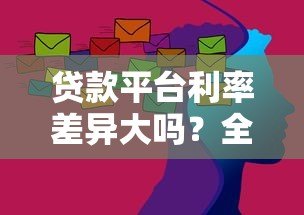 贷款平台利率差异大吗?全面解析利率影响因素 贷款平台利率差异大吗?全面解析利率影响因素
