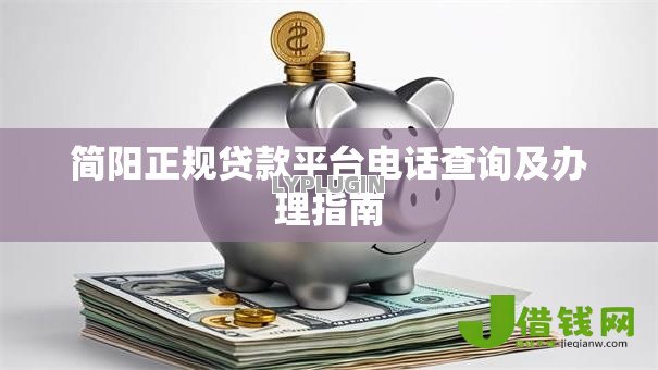 简阳正规贷款平台电话查询及办理指南 简阳正规贷款平台电话查询及办理指南